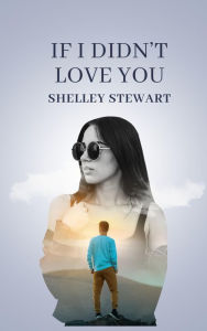 Title: If I Didn't Love You, Author: Shelley Stewart