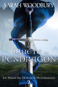 Title: La Quête du Pendragon (La Saga du Dernier Pendragon, 2), Author: Sarah Woodbury