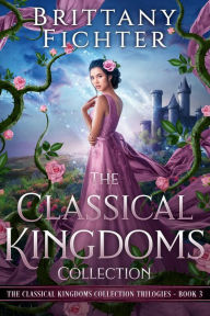 Title: The Classical Kingdoms Collection Trilogies Book 3, Author: Brittany Fichter