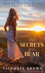 Title: The Secrets We Bear: Book 2 Of Elly's Journey, Author: Victoria Brown