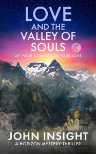 Title: Love and the Valley of Soul: Let Your Compass Be Your Love, Author: John Insight