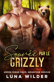 Title: Sauvée par le Grizzly, Author: Luna Wilder