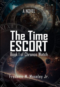 Title: The Time Escort: Chronos Watch, Author: Frederic M. Moseley Jr.