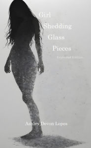 Title: Girl Shedding Glass Pieces: Expanded Edition, Author: Ashley Devon Lopes