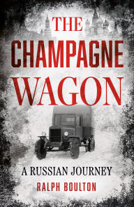 Title: The Champagne Wagon: A Russian Journey, Author: Ralph Boulton