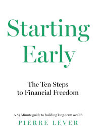 Title: Starting Early: The 10 Steps to Financial Freedom, Author: Pierre Lever