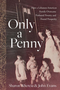 Title: Only a Penny: How a Lebanese-American Family Overcame Profound Poverty and Found Prosperity, Author: Sharon Abercia