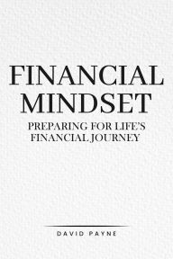 Title: Financial Mindset: Preparing for Life's Financial Journey, Author: David Payne