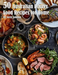 Title: 50 Australian Dinner Food Recipes for Home, Author: Kelly Johnson