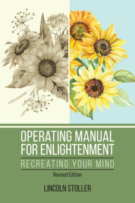 Title: Operating Manual for Enlightenment: Recreating Your Mind (Revised Edition), Author: Lincoln Stoller