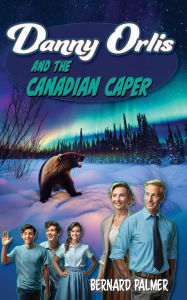 Title: Danny Orlis and the Canadian Caper, Author: Bernard Palmer