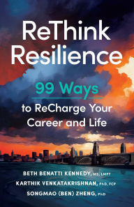 Title: ReThink Resilience: 99 Ways to Recharge Your Career and Life, Author: Beth Benatti Kennedy MS LMFT