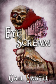 Title: Eye Scream: In 13 Deliciously Terrifying Flavors, Author: Gail Smith