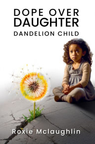 Title: Dope Over Daughter: Dandelion Child, Author: Roxie McLaughlin