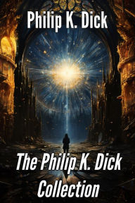 Title: The Philip K. Dick Collection: Science Fiction Short Stories from the Master of Speculative Fiction (Illustrated), Author: Philip K. Dick