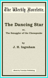 Title: The Dancing Star; or, The Smuggler of the Chesapeake: A Story of the Coast and Sea, Author: J. H. Ingraham