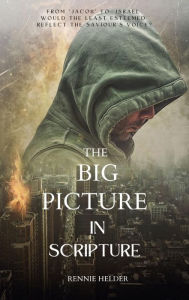 Title: The Big Picture in Scripture: From Jacob to Israel: Would the least esteemed reflect the Saviour's voice?, Author: Rennie Helder