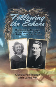 Title: Following the Echoes: The Quest to Uncover a True Wartime Story of Love, Loss, and Legacy, Author: Claudia Fox Reppen