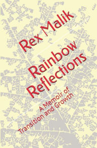 Title: Rainbow Reflections: A Memoir of Transition and Growth, Author: Rex Malik