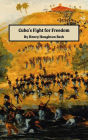 Cuba's Fight for Freedom: A Comprehensive, Accurate and Thrilling History of the Spanish Kingdom and its Latest and Fairest Colony