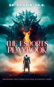 Title: The Esports Playbook: Unleashing Your Competitive Edge in Strategy Games, Author: Ed Orin