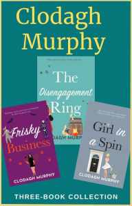 Title: Clodagh Murphy Three-Book Collection: The Disengagement Ring, Girl in a Spin and Frisky Business, Author: Clodagh Murphy