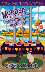 Title: Murder at the Bearpaw Lake Berryfest: A Ginny Jomes Alaskan Cozy Mystery, Author: Bebe Steiner