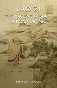 Title: Lao Zi: The Ancient Wisdom of Dao De Jing (Tao Te Ching), Author: Rose Hong