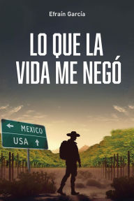Title: Lo que la vida me negó, Author: Efraín García