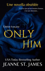 Title: Only Him (Édition française): Une novella obsédée, Author: Jeanne St. James