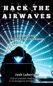 Title: Hack the Airwaves: Advanced BLE Exploitation Techniques, Author: Josh Luberisse