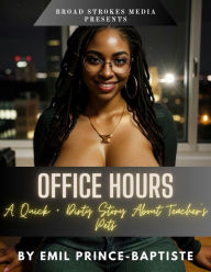 Title: Broad Strokes Media Presents: Office Hours - A Quick + Dirty Story About Teacher's Pets: A Sexy Story About A Dominant Professor And His Submissive Studen, Author: Emil Prince-Baptiste