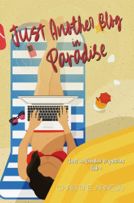 Title: Just Another Blog in Paradise, Author: Christine Arness