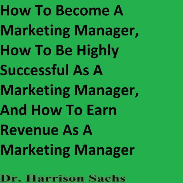 How To Become A Marketing Manager And How To Be Highly Successful As A Marketing Manager