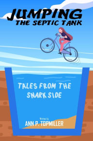 Title: JUMPING THE SEPTIC TANK: TALES FROM THE SNARK SIDE, Author: ANN P. TOPMILLER