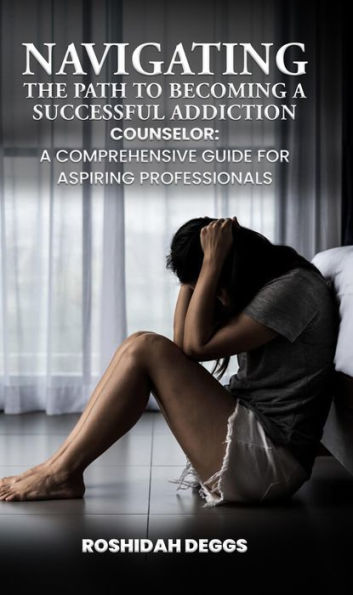 Navigating the Path to Becoming a Successful Addiction Counselor: A Comprehensive Guide for Aspiring Professionals