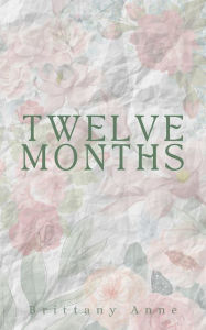 Title: Twelve Months, Author: Brittany Anne