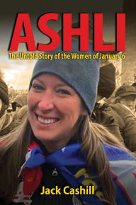 Title: ASHLI: The Untold Story of the Women of January 6, Author: Jack Cashill