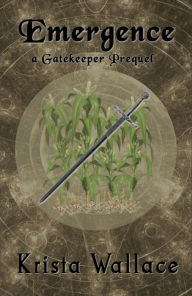 Title: Emergence - A Gatekeeper Prequel: A fantasy novella, Author: Krista Wallace
