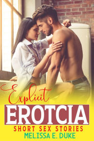 Title: Explicit Erotcia Short Sex Stories: Adult Explicit Erotica, Naughty Fictions, Adults Dirty Fantasy, Hot sexy housewife, and Much More Stories Collection!, Author: Melissa E. Duke