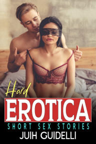 Title: Hard Erotica Short Sex Stories: A Dirty Collection of Wonderful, Steamy, Ruthless, Taboo Erotic Short Stories, Author: Juih Guidelli