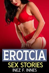 Title: Erotcia Sex Stories: Forbidden and Explicit Dirty, MMF, BDSM, Dark Romance, Cheating Erotic Short Stories Collection, Author: Inez F. Innes