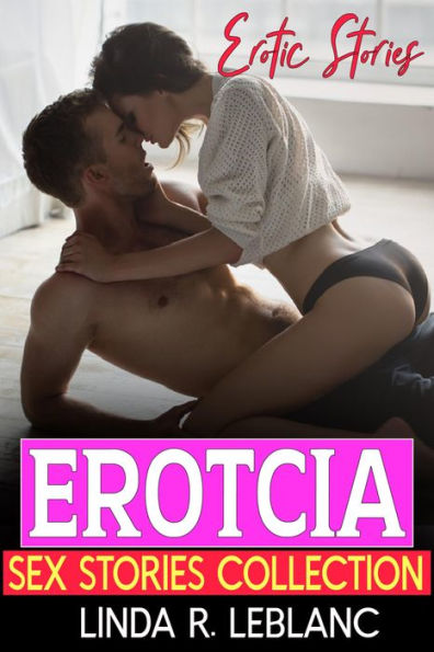 Erotcia Sex Stories Collection: Extremely Naughty Steamy Collection of Explicit Hottest, Forbidden, MILF, Kinky, Swinger, College, Dark Romance Story