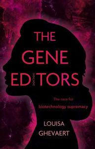Title: The Gene Editors: The Race for Biotechnology Supremacy, Author: Louisa Ghevaert