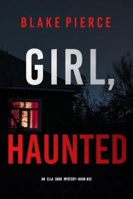 Title: Girl, Haunted (An Ella Dark FBI Suspense ThrillerBook 22), Author: Blake Pierce
