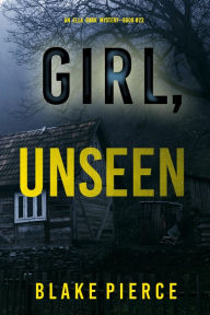 Title: Girl, Unseen (An Ella Dark FBI Suspense ThrillerBook 23), Author: Blake Pierce