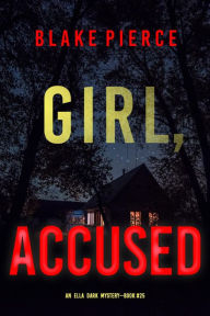 Title: Girl, Accused (An Ella Dark FBI Suspense ThrillerBook 25), Author: Blake Pierce