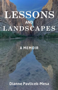 Title: Lessons and Landscapes: A Memoir, Author: Dianne Pavlicek-Mesa