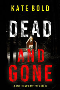 Title: Dead And Gone (A Kelsey Hawk FBI Suspense ThrillerBook Nine), Author: Kate Bold