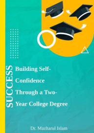 Title: Success: Building Self-Confidence Through a Two-Year College Degree, Author: Dr. Mazharul Islam